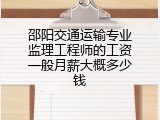 邵阳交通运输专业监理工程师的工资一般月薪大概多少钱