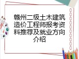 赣州二级土木建筑造价工程师报考资料推荐及就业方向介绍