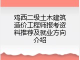 鸡西二级土木建筑造价工程师报考资料推荐及就业方向介绍