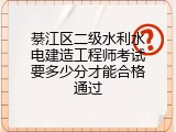 綦江区二级水利水电建造工程师考试要多少分才能合格通过