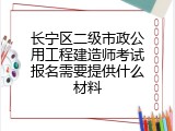 长宁区二级市政公用工程建造师考试报名需要提供什么材料