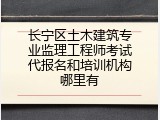 长宁区土木建筑专业监理工程师考试代报名和培训机构哪里有
