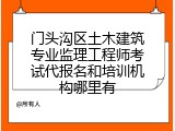门头沟区土木建筑专业监理工程师考试代报名和培训机构哪里有