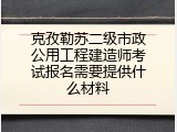 克孜勒苏二级市政公用工程建造师考试报名需要提供什么材料