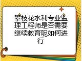 攀枝花水利专业监理工程师是否需要继续教育呢如何进行