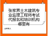 张家界土木建筑专业监理工程师考试代报名和培训机构哪里有