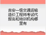 吉安一级交通运输造价工程师考试代报名和培训机构哪里有