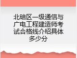 北碚区一级通信与广电工程建造师考试合格线介绍具体多少分