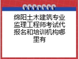 绵阳土木建筑专业监理工程师考试代报名和培训机构哪里有