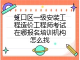虹口区一级安装工程造价工程师考试在哪报名培训机构怎么找