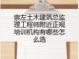 崇左土木建筑总监理工程师附近正规培训机构有哪些怎么选