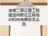 湖南二级公路工程建造师附近正规培训机构有哪些怎么选