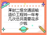 开封二级交通运输造价工程师一年考几次总共需要花多少钱