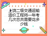上饶二级交通运输造价工程师一年考几次总共需要花多少钱