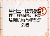 福州土木建筑总监理工程师附近正规培训机构有哪些怎么选