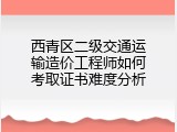 西青区二级交通运输造价工程师如何考取证书难度分析