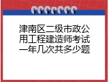 津南区二级市政公用工程建造师考试一年几次共多少题