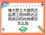 佳木斯土木建筑总监理工程师附近正规培训机构有哪些怎么选