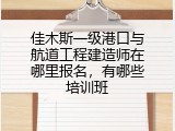 佳木斯一级港口与航道工程建造师在哪里报名，有哪些培训班