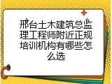邢台土木建筑总监理工程师附近正规培训机构有哪些怎么选