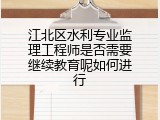 江北区水利专业监理工程师是否需要继续教育呢如何进行