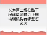 长寿区二级公路工程建造师附近正规培训机构有哪些怎么选