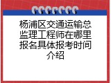 杨浦区交通运输总监理工程师在哪里报名具体报考时间介绍