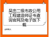 吴忠二级市政公用工程建造师证书查询官网及电子版下载