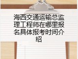 海西交通运输总监理工程师在哪里报名具体报考时间介绍