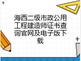 海西二级市政公用工程建造师证书查询官网及电子版下载