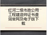 红河二级市政公用工程建造师证书查询官网及电子版下载