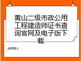 黄山二级市政公用工程建造师证书查询官网及电子版下载