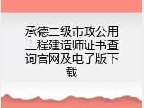 承德二级市政公用工程建造师证书查询官网及电子版下载