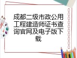 成都二级市政公用工程建造师证书查询官网及电子版下载