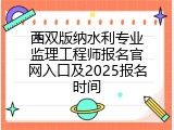 西双版纳水利专业监理工程师报名官网入口及2025报名时间