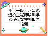 荆门一级土木建筑造价工程师培训学费多少钱在哪报名培训