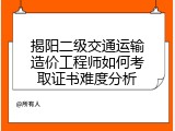 揭阳二级交通运输造价工程师如何考取证书难度分析