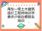 丹东一级土木建筑造价工程师培训学费多少钱在哪报名培训