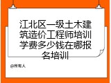 江北区一级土木建筑造价工程师培训学费多少钱在哪报名培训