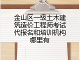 金山区一级土木建筑造价工程师考试代报名和培训机构哪里有