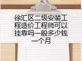 徐汇区二级安装工程造价工程师可以挂靠吗一般多少钱一个月