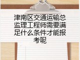 津南区交通运输总监理工程师需要满足什么条件才能报考呢