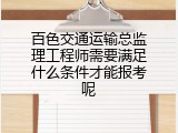 百色交通运输总监理工程师需要满足什么条件才能报考呢