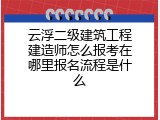 云浮二级建筑工程建造师怎么报考在哪里报名流程是什么