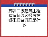 茂名二级建筑工程建造师怎么报考在哪里报名流程是什么