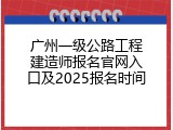 广州一级公路工程建造师报名官网入口及2025报名时间