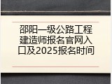 邵阳一级公路工程建造师报名官网入口及2025报名时间