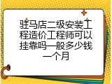 驻马店二级安装工程造价工程师可以挂靠吗一般多少钱一个月
