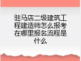 驻马店二级建筑工程建造师怎么报考在哪里报名流程是什么