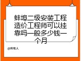 蚌埠二级安装工程造价工程师可以挂靠吗一般多少钱一个月